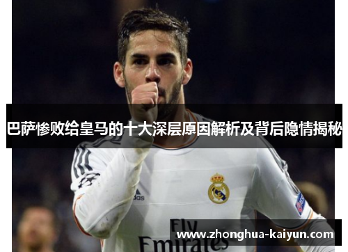 巴萨惨败给皇马的十大深层原因解析及背后隐情揭秘