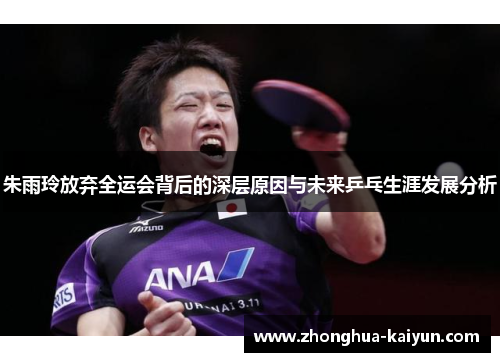 朱雨玲放弃全运会背后的深层原因与未来乒乓生涯发展分析