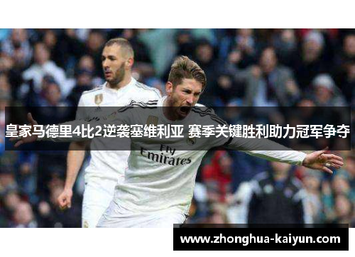 皇家马德里4比2逆袭塞维利亚 赛季关键胜利助力冠军争夺