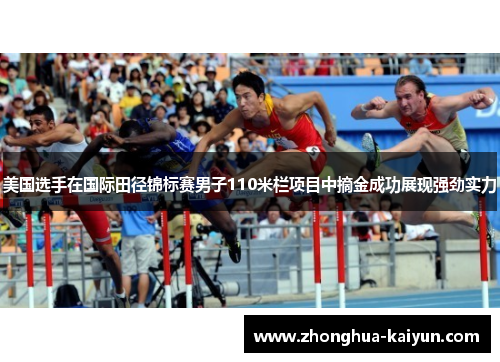 美国选手在国际田径锦标赛男子110米栏项目中摘金成功展现强劲实力 美国选手在国际田径锦标赛男子110米栏项目中摘金成功展现强劲实力