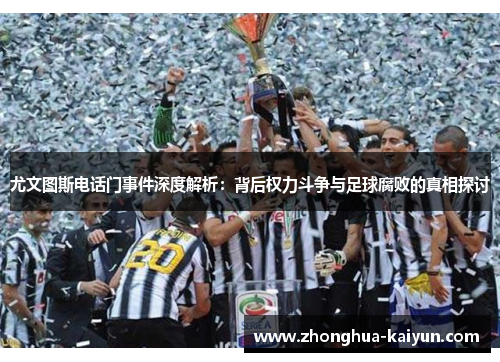 尤文图斯电话门事件深度解析:背后权力斗争与足球腐败的真相探讨 尤文图斯电话门事件深度解析:背后权力斗争与足球腐败的真相探讨