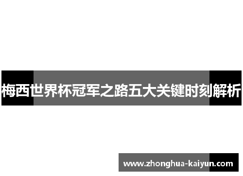 梅西世界杯冠军之路五大关键时刻解析