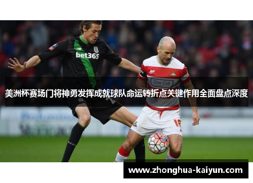 美洲杯赛场门将神勇发挥成就球队命运转折点关键作用全面盘点深度